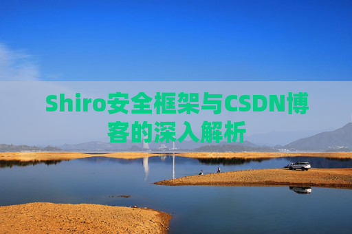 Shiro安全框架与CSDN博客的深入解析